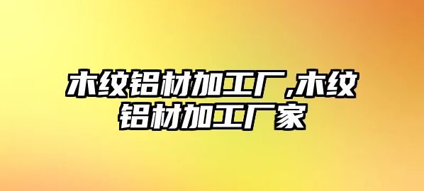 木紋鋁材加工廠,木紋鋁材加工廠家