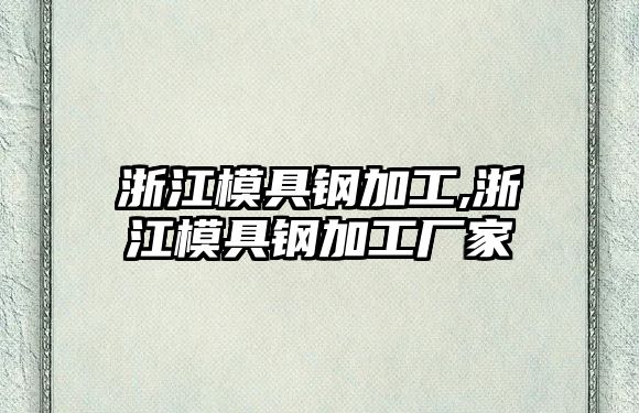 浙江模具鋼加工,浙江模具鋼加工廠家