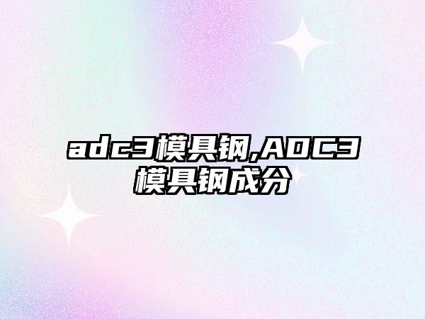 adc3模具鋼,ADC3模具鋼成分