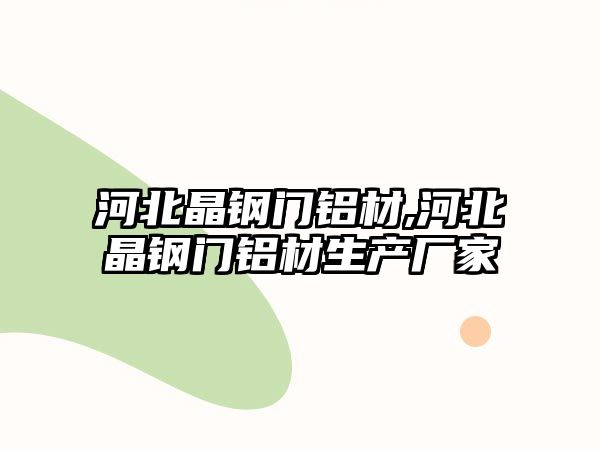 河北晶鋼門鋁材,河北晶鋼門鋁材生產(chǎn)廠家