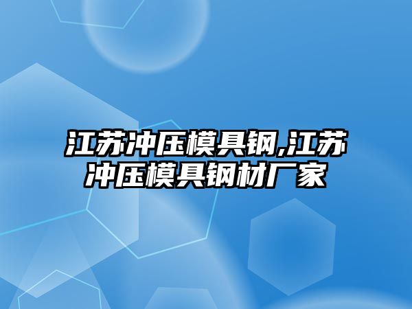 江蘇沖壓模具鋼,江蘇沖壓模具鋼材廠家