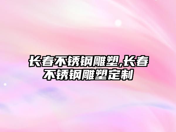 長春不銹鋼雕塑,長春不銹鋼雕塑定制