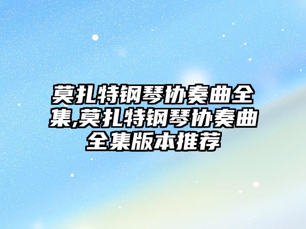 莫扎特鋼琴協(xié)奏曲全集,莫扎特鋼琴協(xié)奏曲全集版本推薦