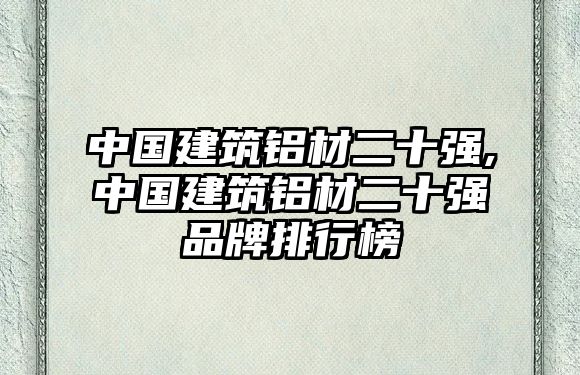 中國建筑鋁材二十強,中國建筑鋁材二十強品牌排行榜