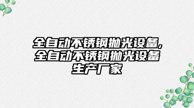 全自動不銹鋼拋光設備,全自動不銹鋼拋光設備生產(chǎn)廠家