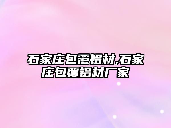 石家莊包覆鋁材,石家莊包覆鋁材廠家