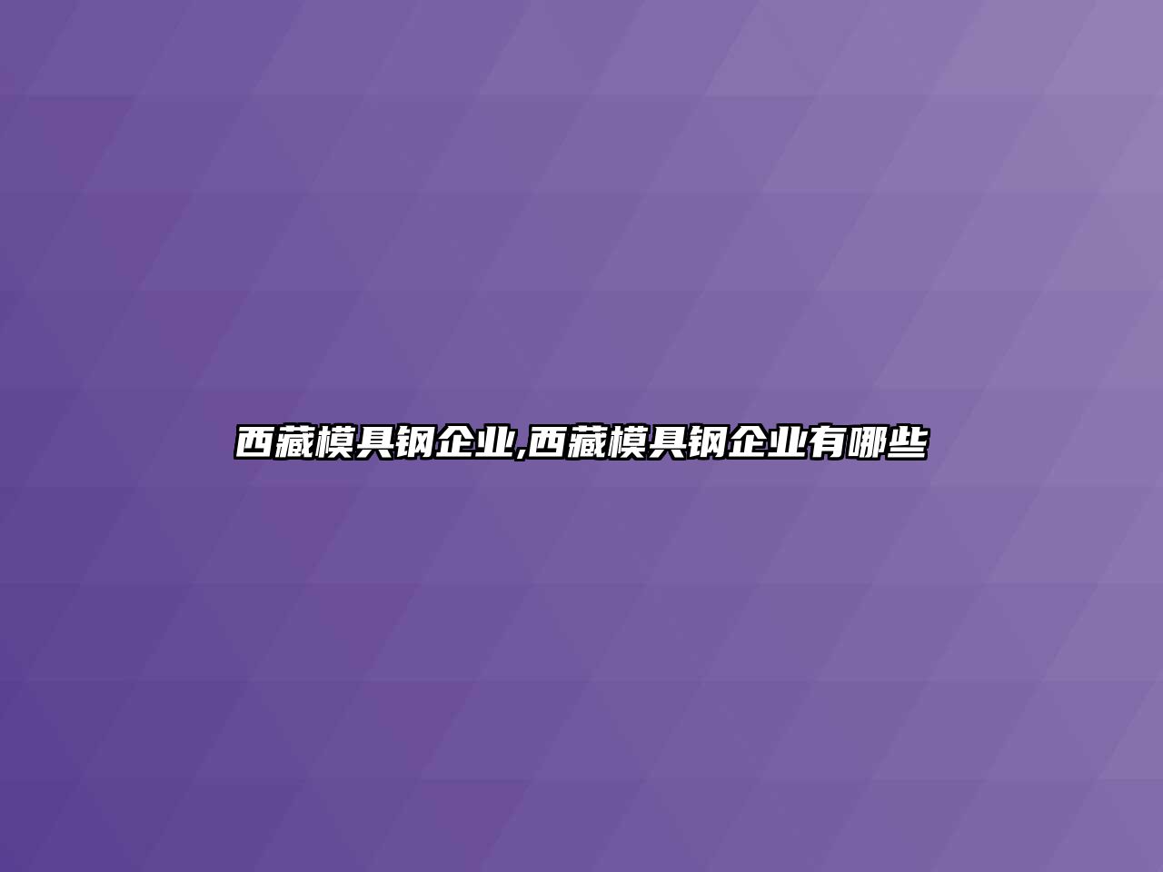 西藏模具鋼企業(yè),西藏模具鋼企業(yè)有哪些