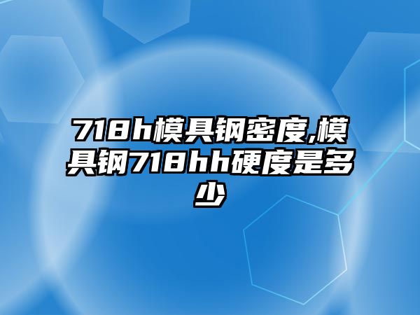 718h模具鋼密度,模具鋼718hh硬度是多少