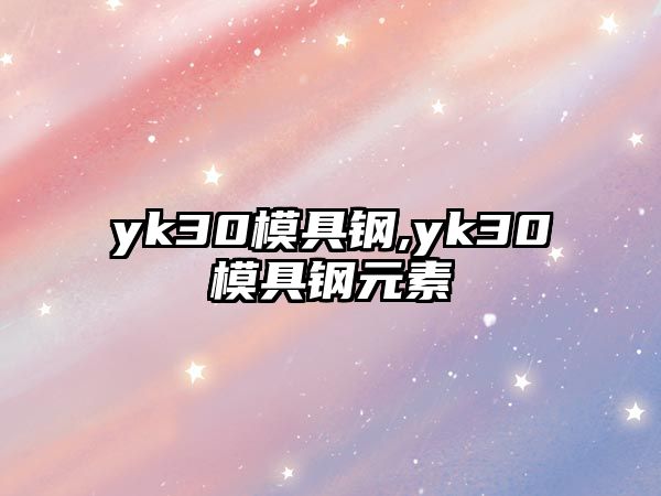 yk30模具鋼,yk30模具鋼元素