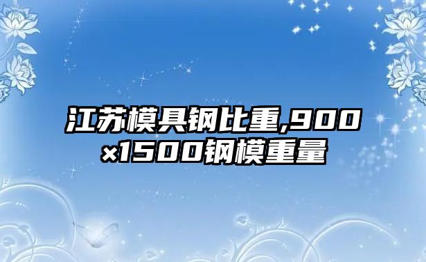 江蘇模具鋼比重,900×1500鋼模重量
