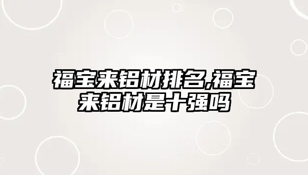 福寶來鋁材排名,福寶來鋁材是十強嗎