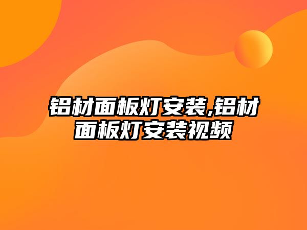 鋁材面板燈安裝,鋁材面板燈安裝視頻