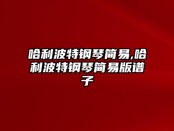 哈利波特鋼琴簡(jiǎn)易,哈利波特鋼琴簡(jiǎn)易版譜子