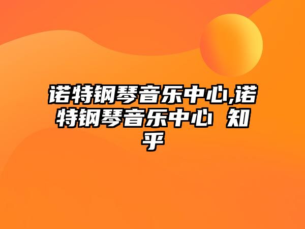 諾特鋼琴音樂中心,諾特鋼琴音樂中心 知乎