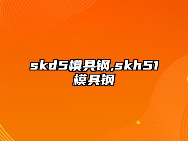 skd5模具鋼,skh51模具鋼