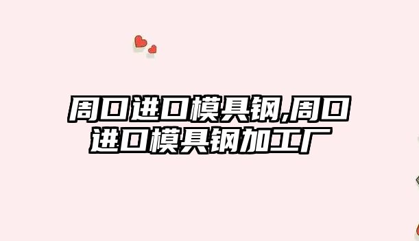 周口進(jìn)口模具鋼,周口進(jìn)口模具鋼加工廠