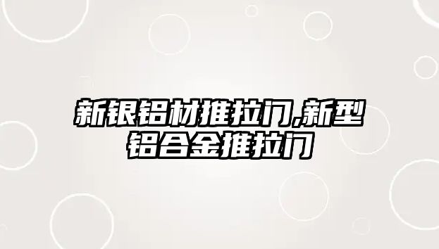 新銀鋁材推拉門(mén),新型鋁合金推拉門(mén)