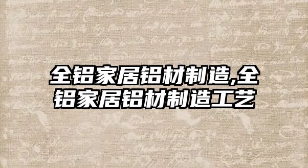 全鋁家居鋁材制造,全鋁家居鋁材制造工藝