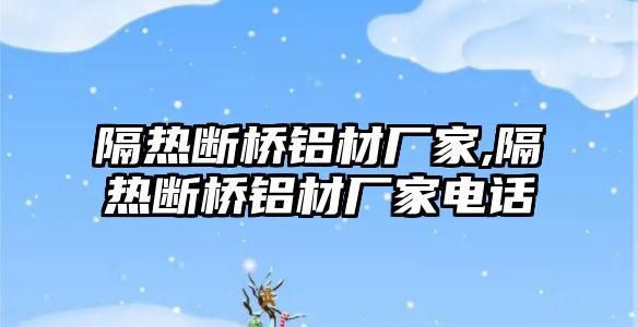 隔熱斷橋鋁材廠家,隔熱斷橋鋁材廠家電話