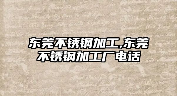 東莞不銹鋼加工,東莞不銹鋼加工廠電話