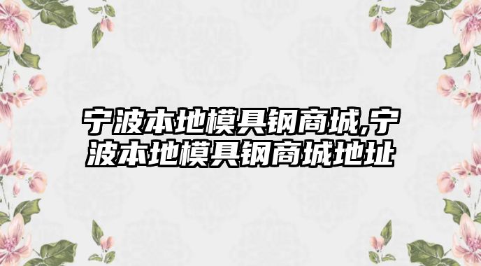寧波本地模具鋼商城,寧波本地模具鋼商城地址
