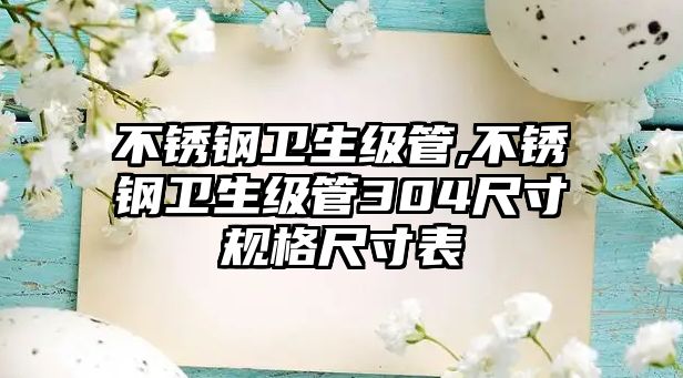 不銹鋼衛(wèi)生級管,不銹鋼衛(wèi)生級管304尺寸規(guī)格尺寸表