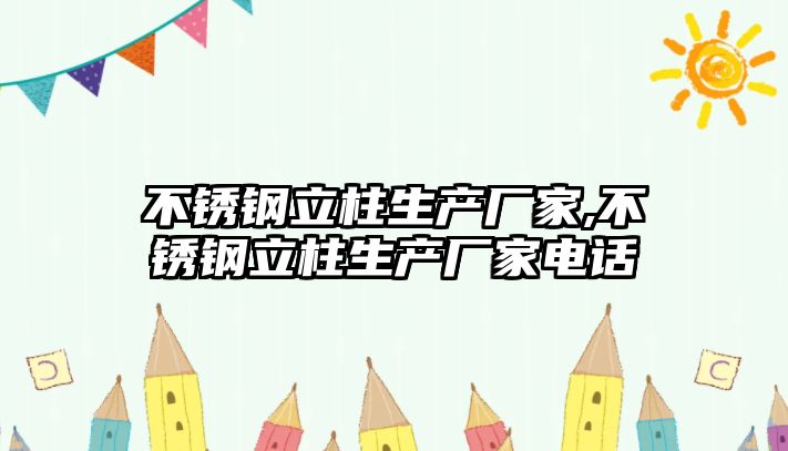 不銹鋼立柱生產(chǎn)廠家,不銹鋼立柱生產(chǎn)廠家電話