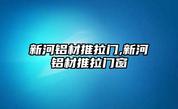 新河鋁材推拉門(mén),新河鋁材推拉門(mén)窗